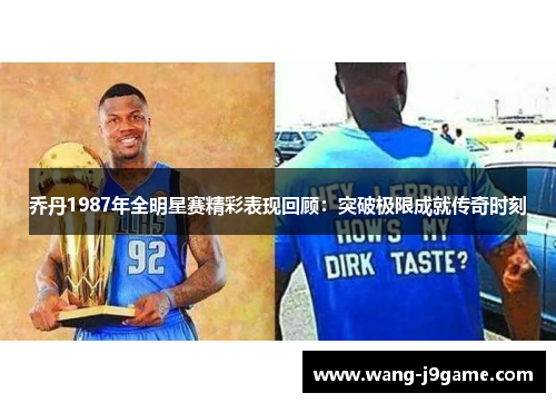 乔丹1987年全明星赛精彩表现回顾：突破极限成就传奇时刻