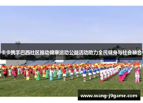 卡卡携手巴西社区推动健康运动公益活动助力全民健身与社会融合