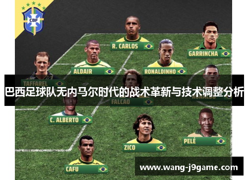 巴西足球队无内马尔时代的战术革新与技术调整分析 巴西足球队无内马尔时代的战术革新与技术调整分析
