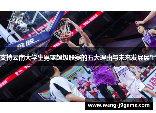 支持云南大学生男篮超级联赛的五大理由与未来发展展望