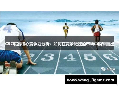 CBC联赛核心竞争力分析：如何在竞争激烈的市场中脱颖而出