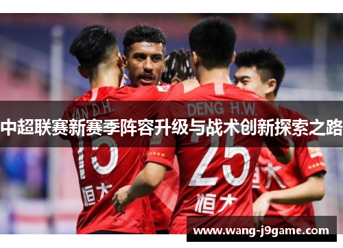 中超联赛新赛季阵容升级与战术创新探索之路 中超联赛新赛季阵容升级与战术创新探索之路