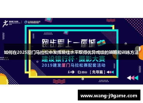 如何在2025厦门马拉松中发挥最佳水平取得优异成绩的策略和训练方法