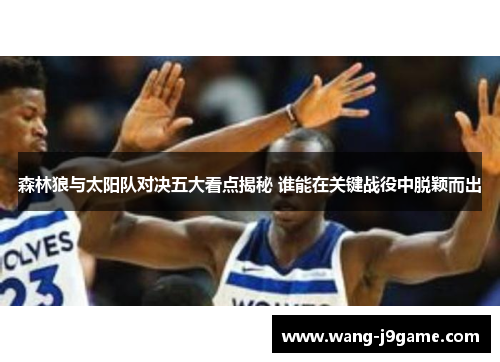 森林狼与太阳队对决五大看点揭秘 谁能在关键战役中脱颖而出