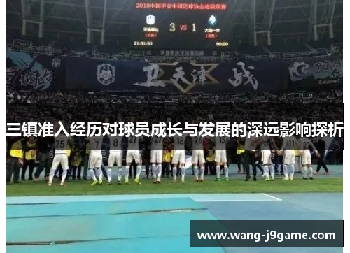 三镇准入经历对球员成长与发展的深远影响探析 三镇准入经历对球员成长与发展的深远影响探析