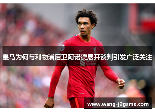 皇马为何与利物浦后卫阿诺德展开谈判引发广泛关注