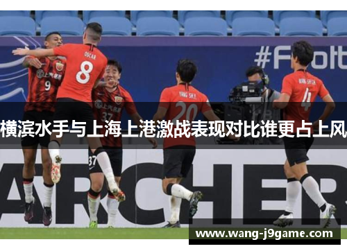 横滨水手与上海上港激战表现对比谁更占上风