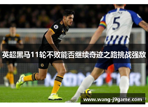 英超黑马11轮不败能否继续奇迹之路挑战强敌