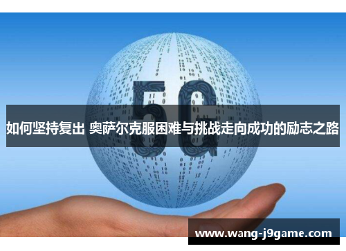 如何坚持复出 奥萨尔克服困难与挑战走向成功的励志之路