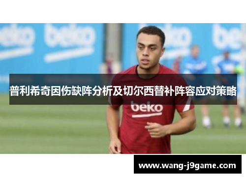 普利希奇因伤缺阵分析及切尔西替补阵容应对策略