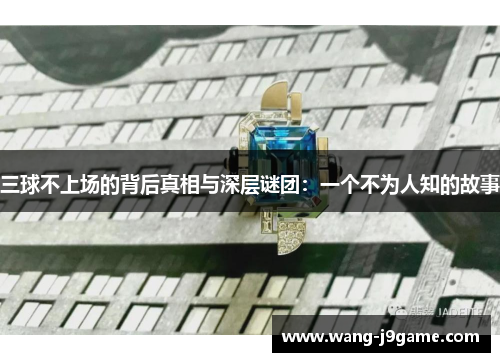 三球不上场的背后真相与深层谜团：一个不为人知的故事
