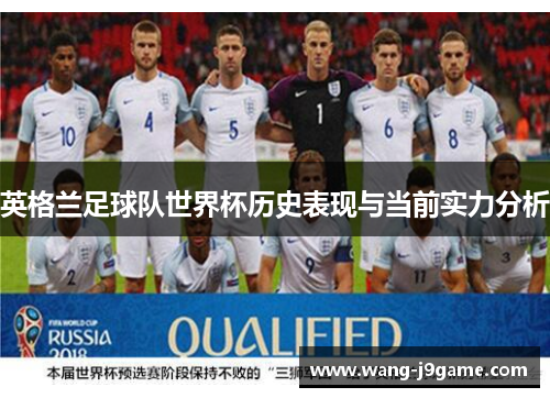 英格兰足球队世界杯历史表现与当前实力分析