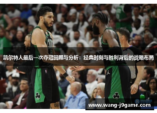 凯尔特人最后一次夺冠回顾与分析：经典时刻与胜利背后的战略布局