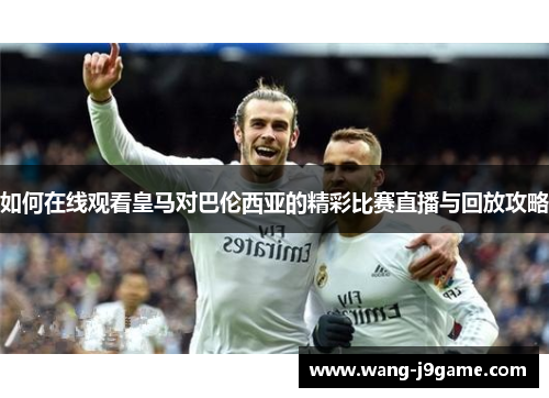 如何在线观看皇马对巴伦西亚的精彩比赛直播与回放攻略