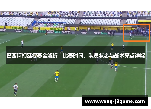 巴西阿根廷复赛全解析：比赛时间、队员状态与战术亮点详解