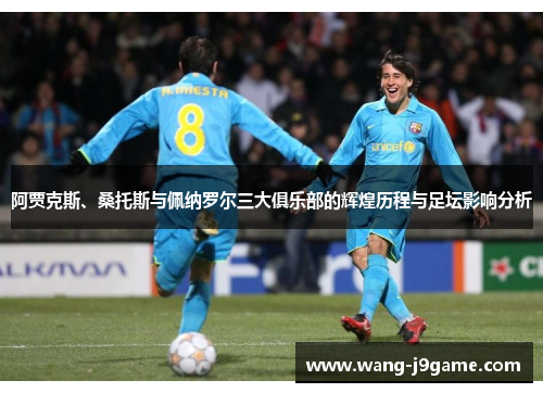 阿贾克斯、桑托斯与佩纳罗尔三大俱乐部的辉煌历程与足坛影响分析