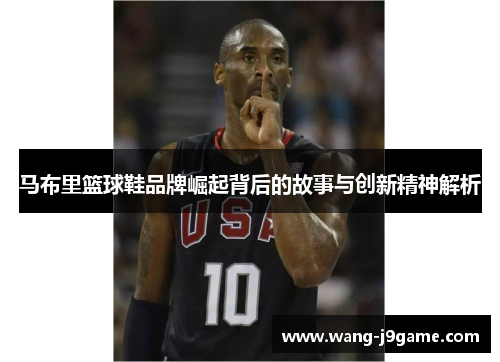 马布里篮球鞋品牌崛起背后的故事与创新精神解析