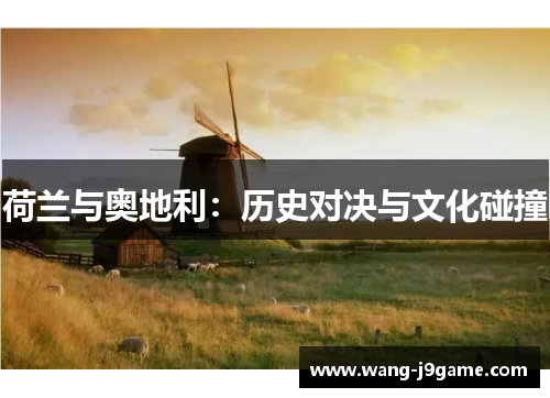 荷兰与奥地利：历史对决与文化碰撞