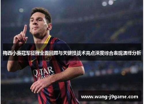 梅西小赛冠军征程全面回顾与关键技战术亮点深度综合表现演绎分析