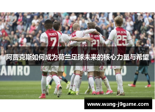 阿贾克斯如何成为荷兰足球未来的核心力量与希望
